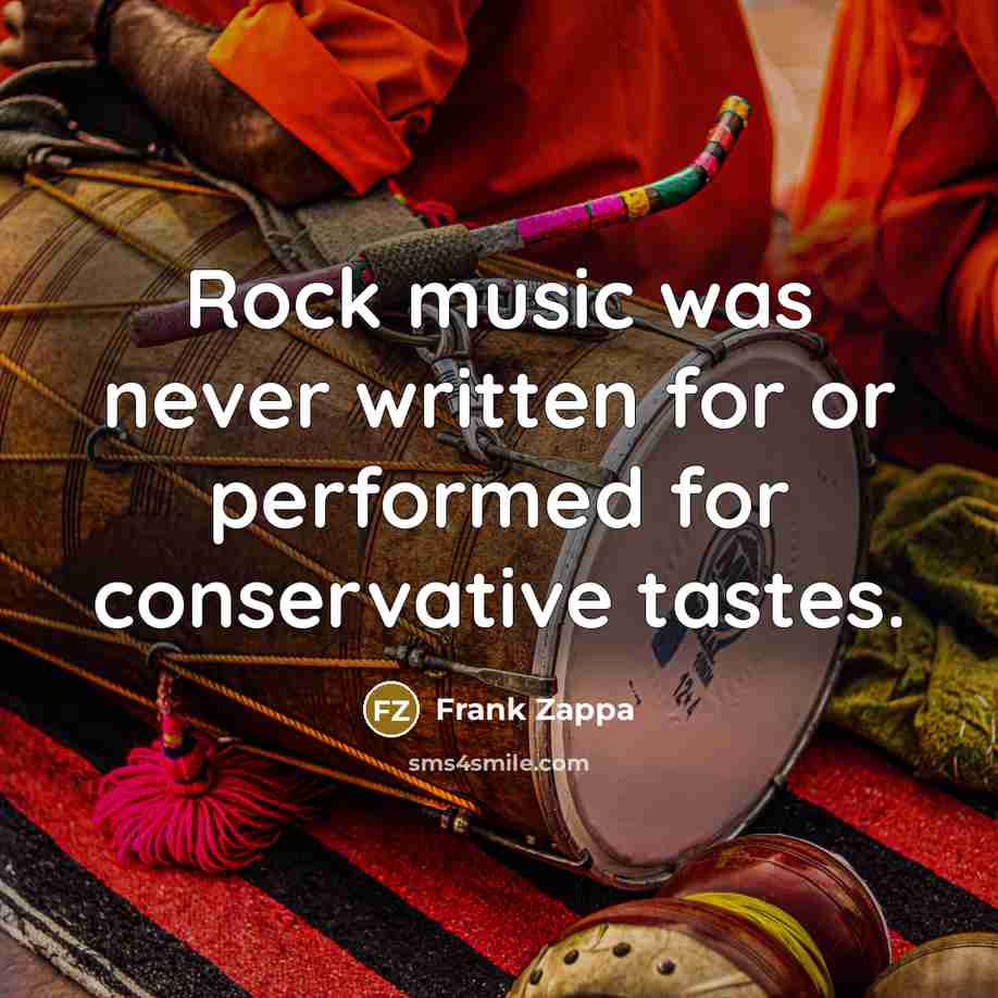 “Rock music was never written for or performed for conservative…” quote by Frank Zappa