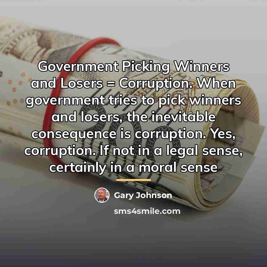 “Government Picking Winners and Losers = Corruption. When government tries…” quote by Gary Johnson