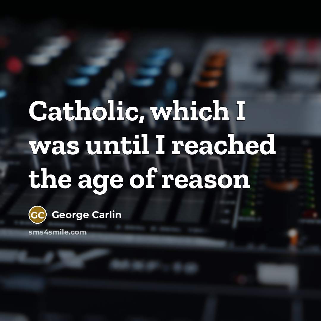“Catholic, which I was until I reached the age of…” quote by George Carlin