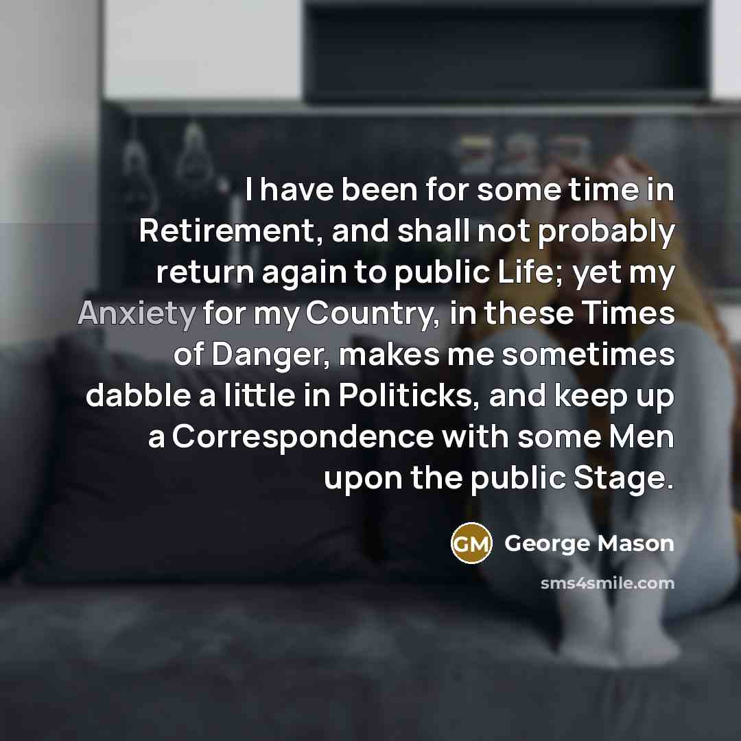 “I have been for some time in Retirement, and shall…” quote by George Mason