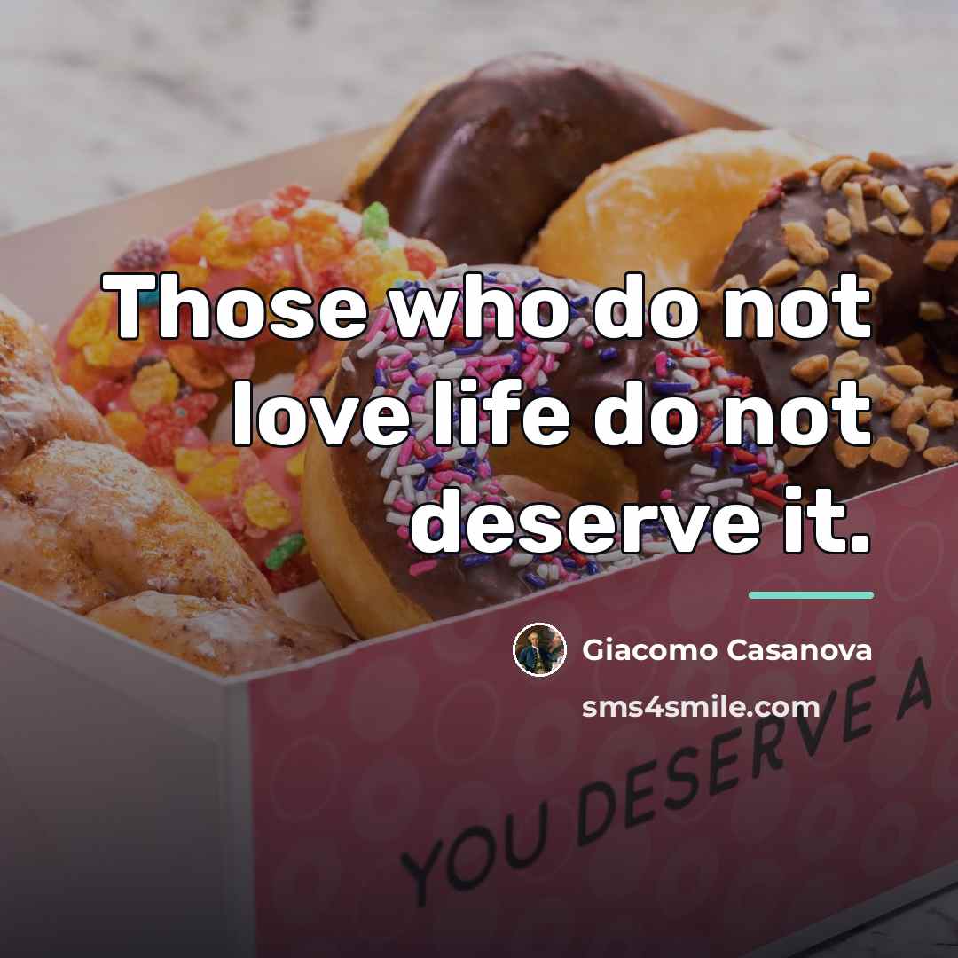“Those who do not love life do not deserve it.…” quote by Giacomo Casanova
