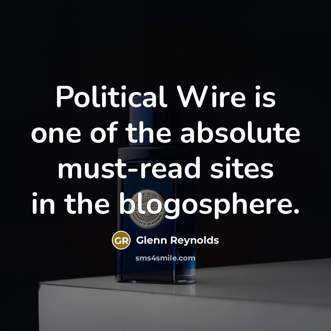 “Political Wire is one of the absolute must-read sites in…” quote by Glenn Reynolds