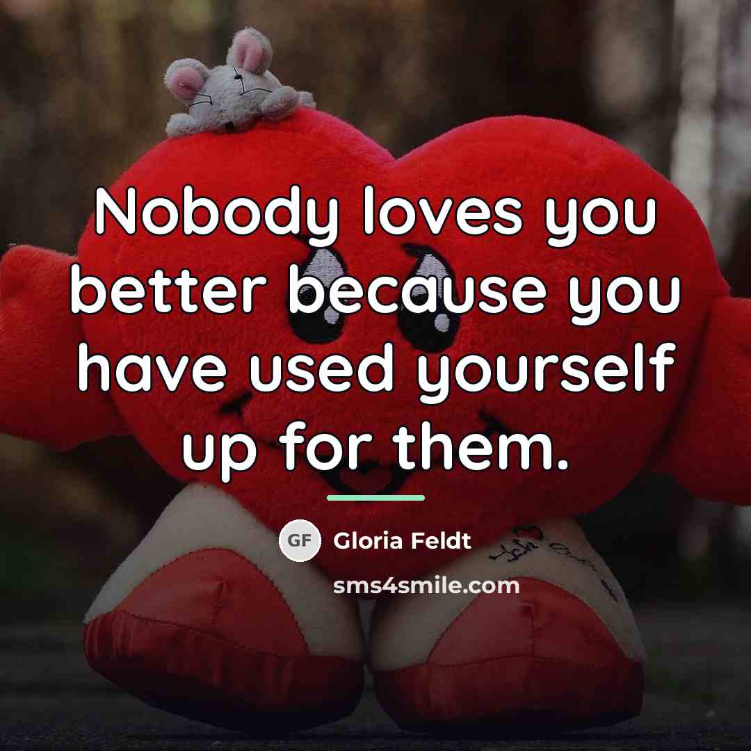 “Nobody loves you better because you have used yourself up…” quote by Gloria Feldt