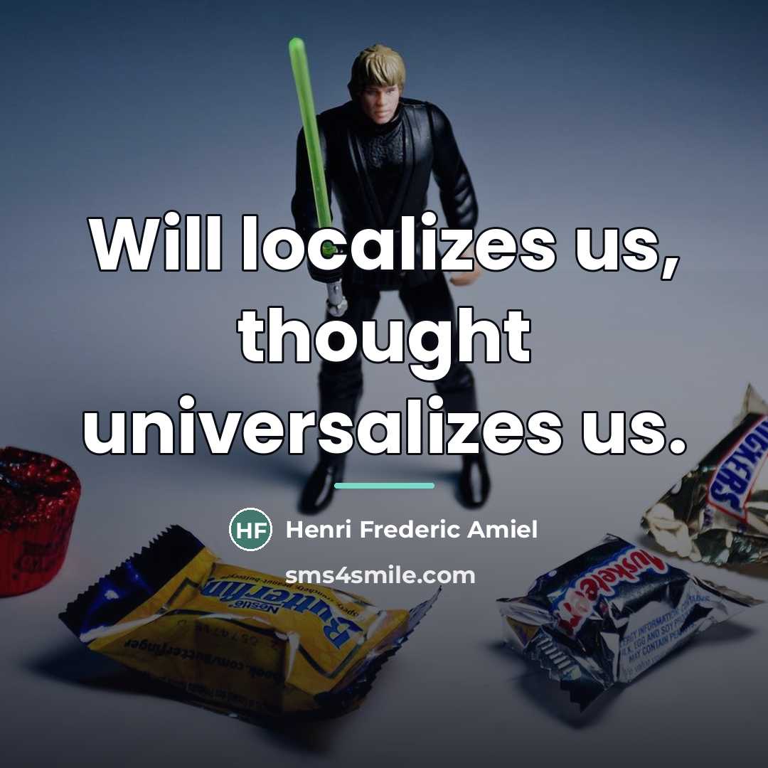 “Will localizes us, thought universalizes us.…” quote by Henri Frederic Amiel
