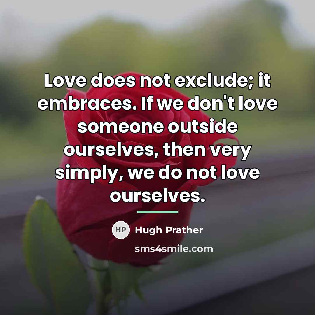 “Love does not exclude; it embraces. If we don't love…” quote by Hugh Prather