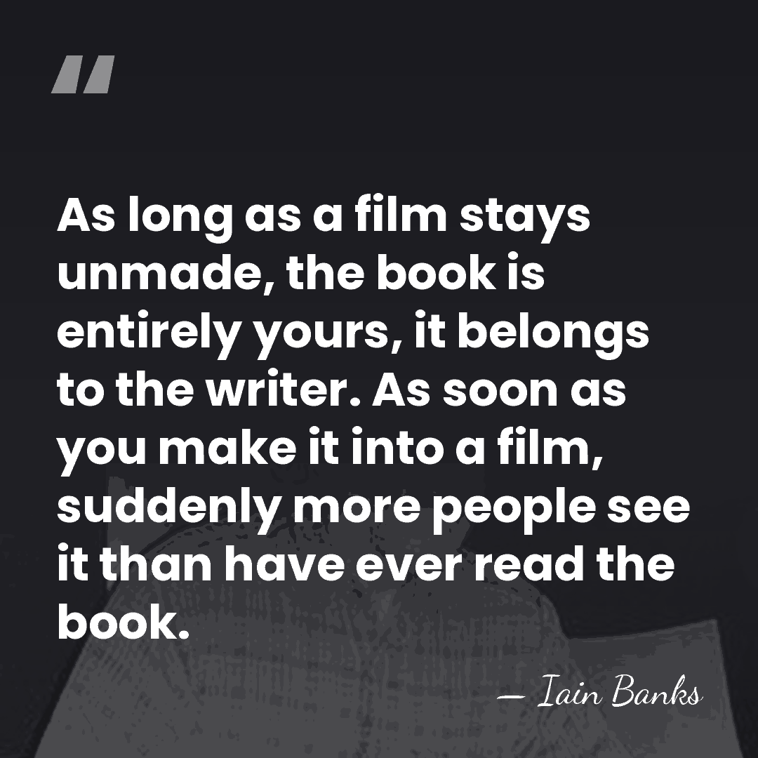 As long as a film stays unmade, the book is entirely yours,&hellip; - Iain Banks