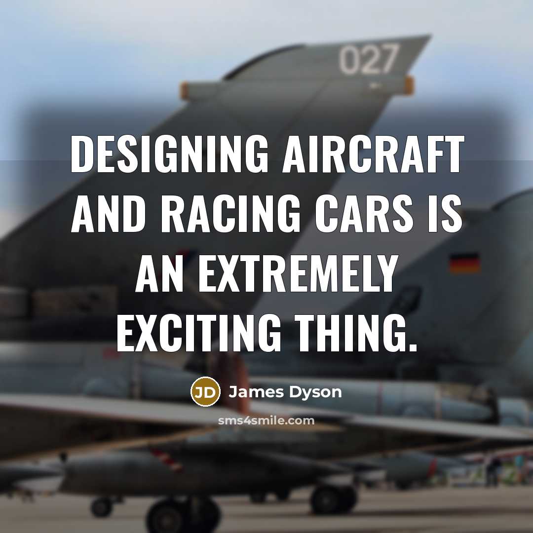 “Designing aircraft and racing cars is an extremely exciting thing.…” quote by James Dyson