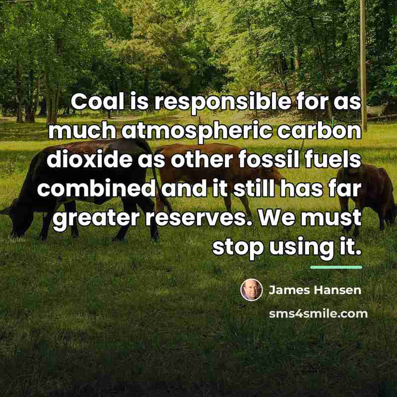 “Coal is responsible for as much atmospheric carbon dioxide as…” quote by James Hansen