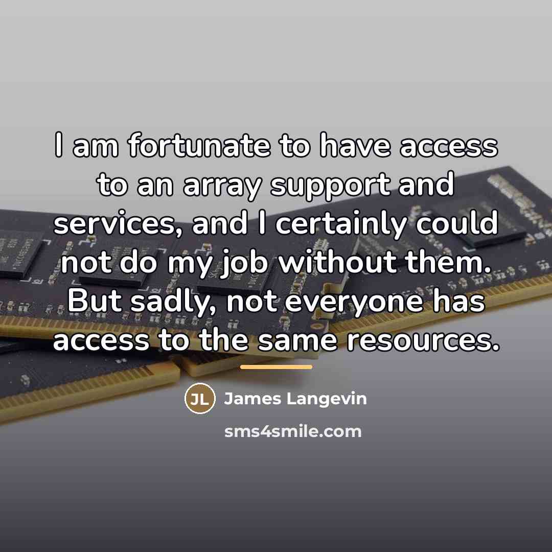 “I am fortunate to have access to an array support…” quote by James Langevin