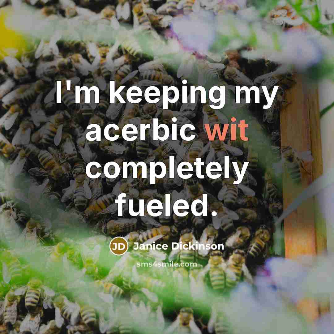 “I'm keeping my acerbic wit completely fueled.” quote by Janice Dickinson