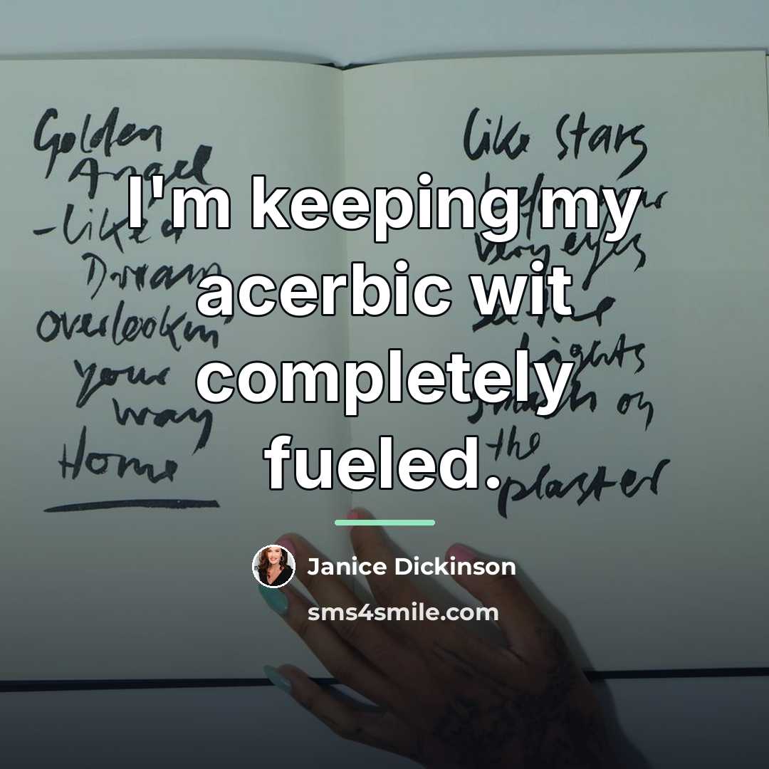 “I'm keeping my acerbic wit completely fueled.…” quote by Janice Dickinson