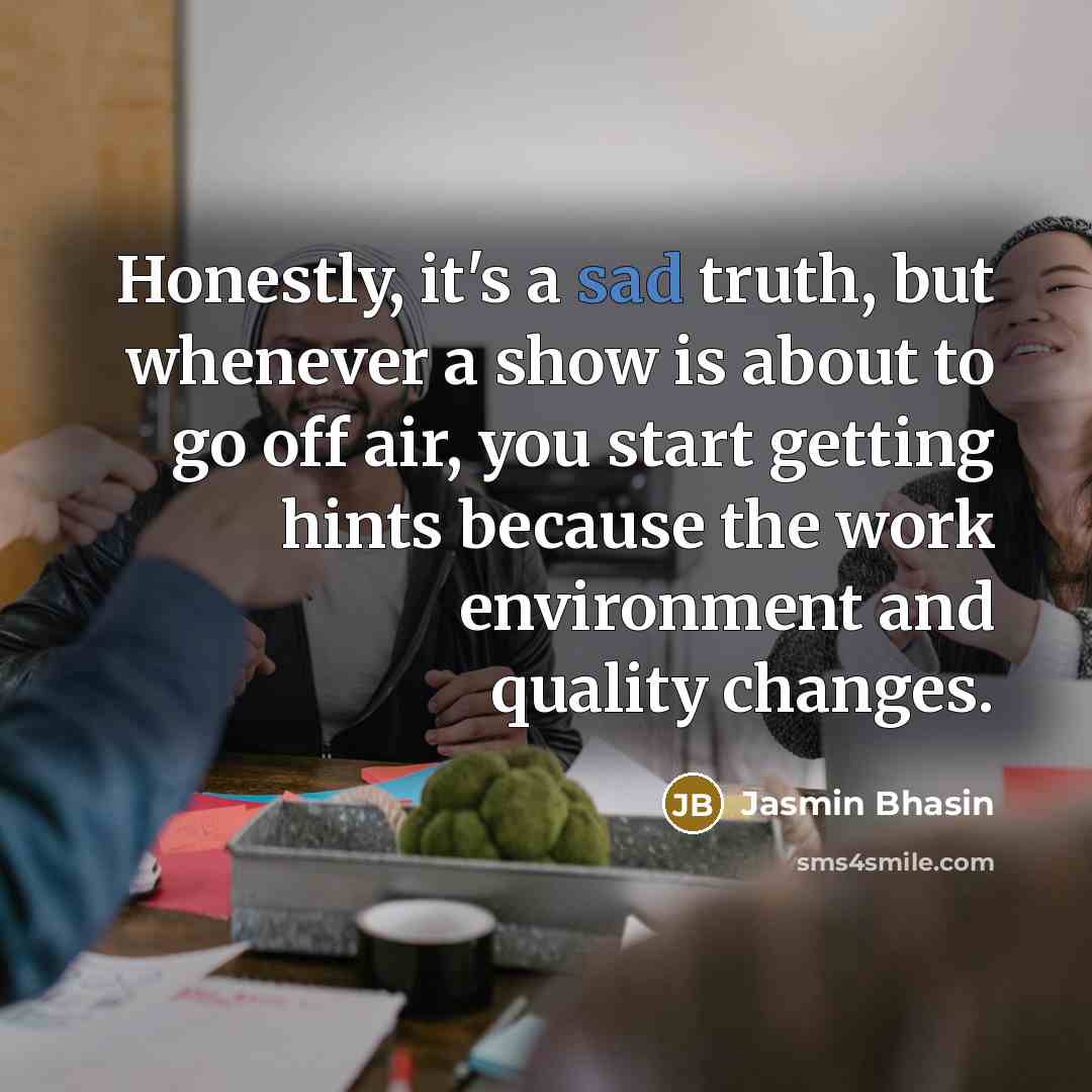 “Honestly, it's a sad truth, but whenever a show is…” quote by Jasmin Bhasin