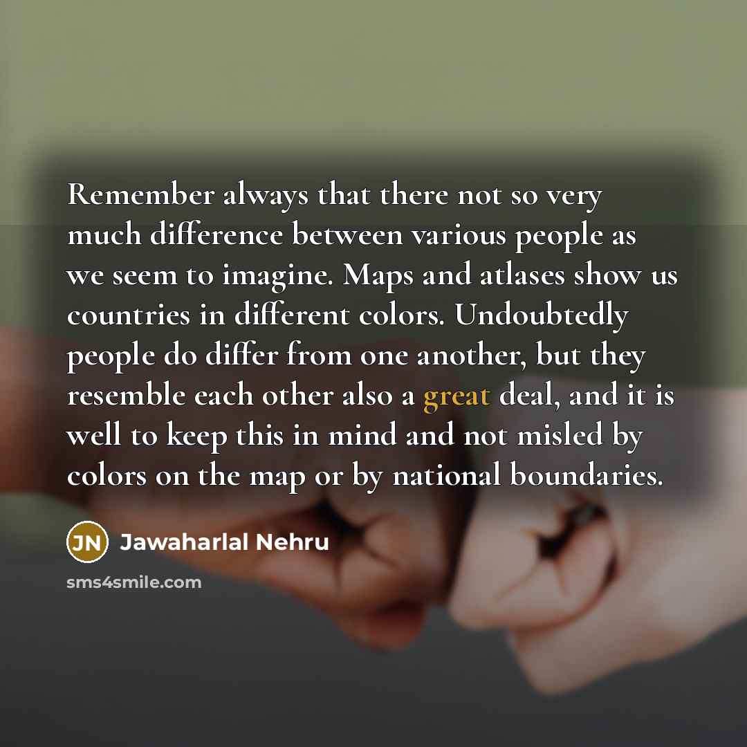 “Remember always that there not so very much difference between…” quote by Jawaharlal Nehru