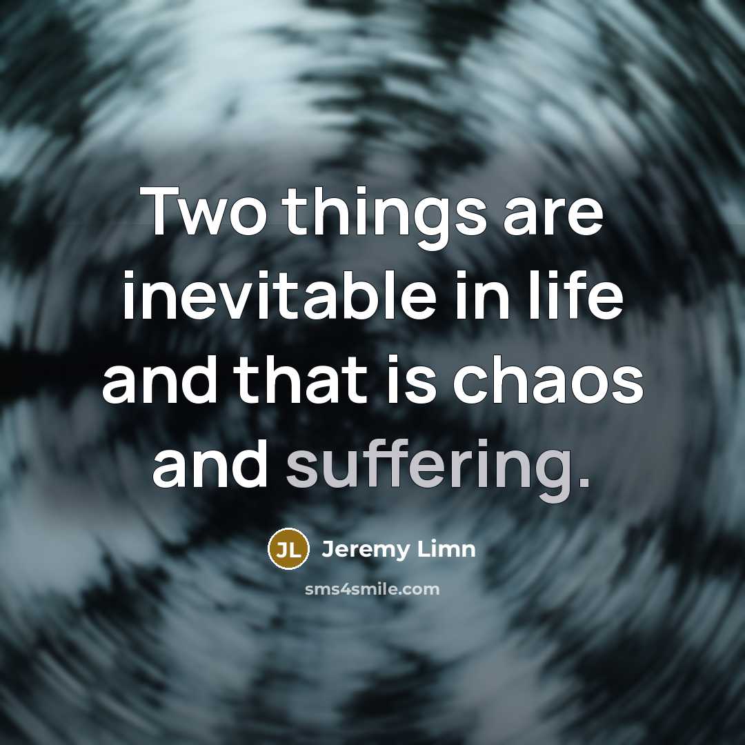 “Two things are inevitable in life and that is chaos…” quote by Jeremy Limn