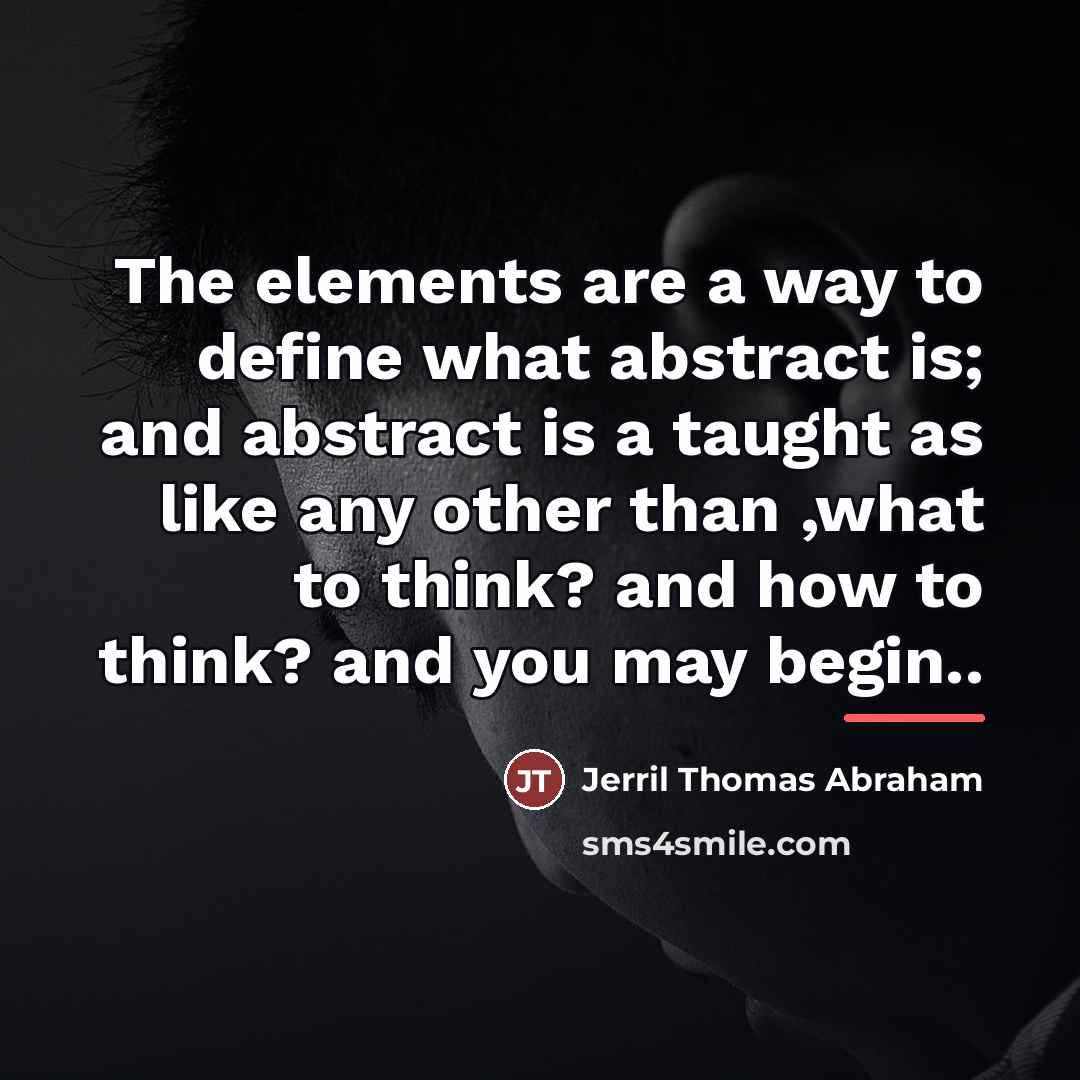 “The elements are a way to define what abstract is;…” quote by Jerril Thomas Abraham