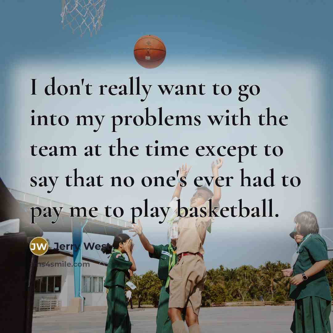 “I don't really want to go into my problems with…” quote by Jerry West