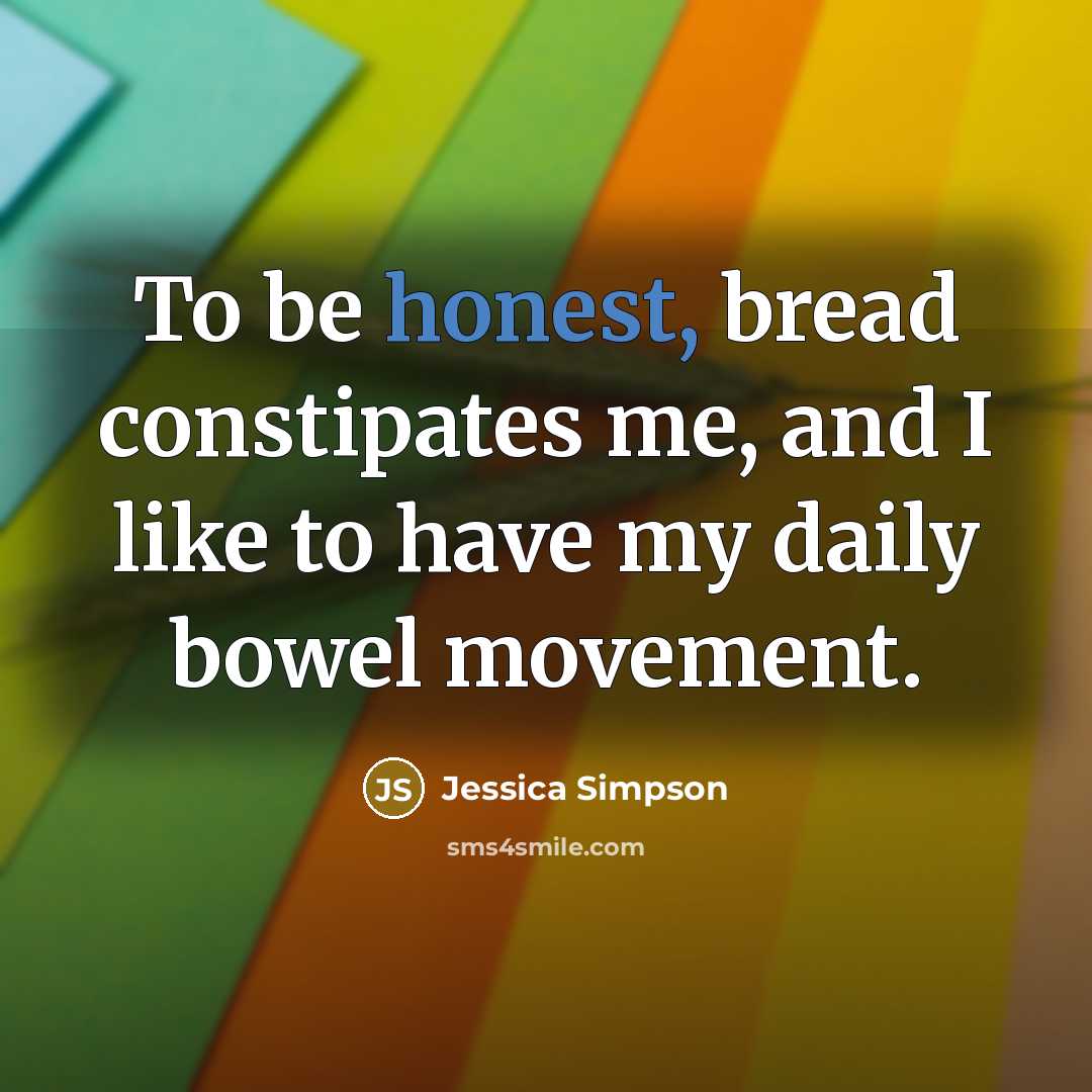 “To be honest, bread constipates me, and I like to…” quote by Jessica Simpson