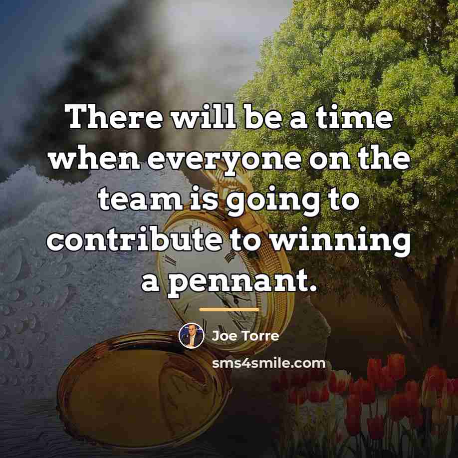“There will be a time when everyone on the team…” quote by Joe Torre