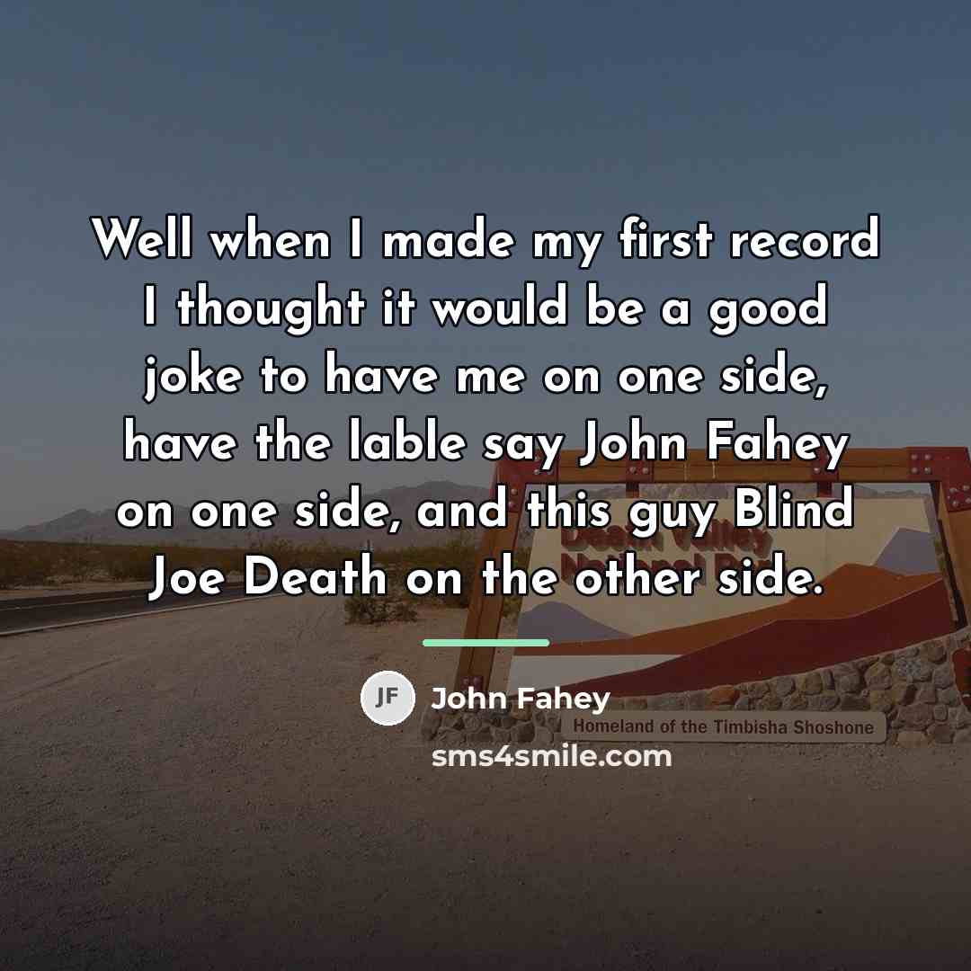 “Well when I made my first record I thought it…” quote by John Fahey