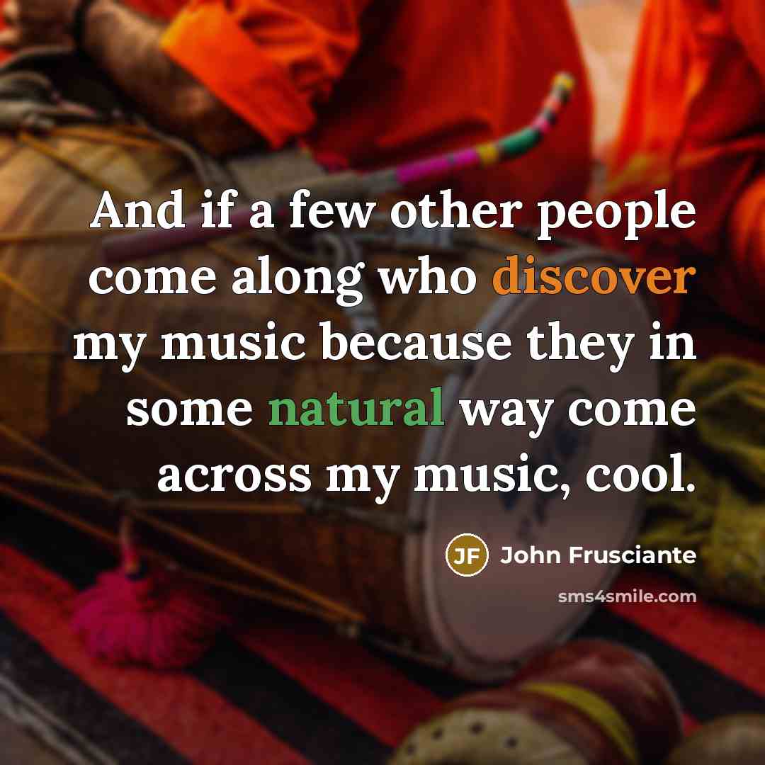 “And if a few other people come along who discover…” quote by John Frusciante