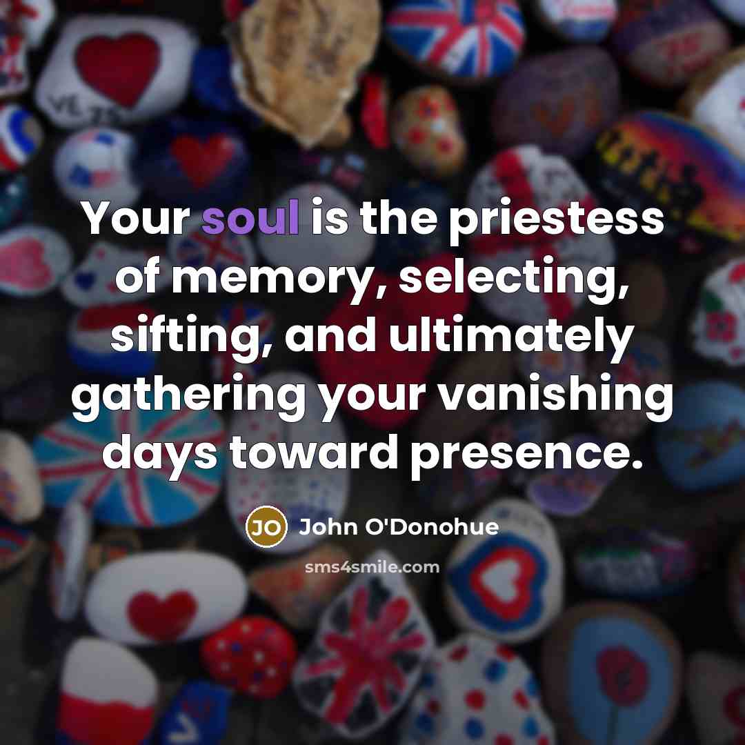 “Your soul is the priestess of memory, selecting, sifting, and…” quote by John O'Donohue