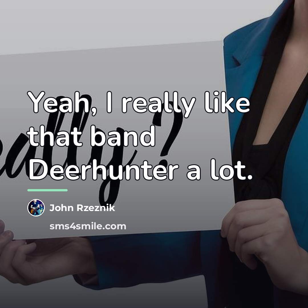 “Yeah, I really like that band Deerhunter a lot.…” quote by John Rzeznik