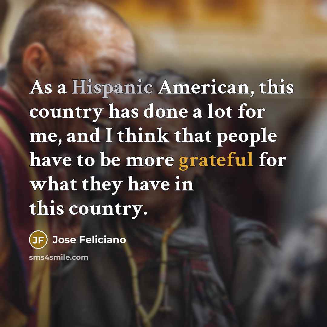 “As a Hispanic American, this country has done a lot…” quote by Jose Feliciano