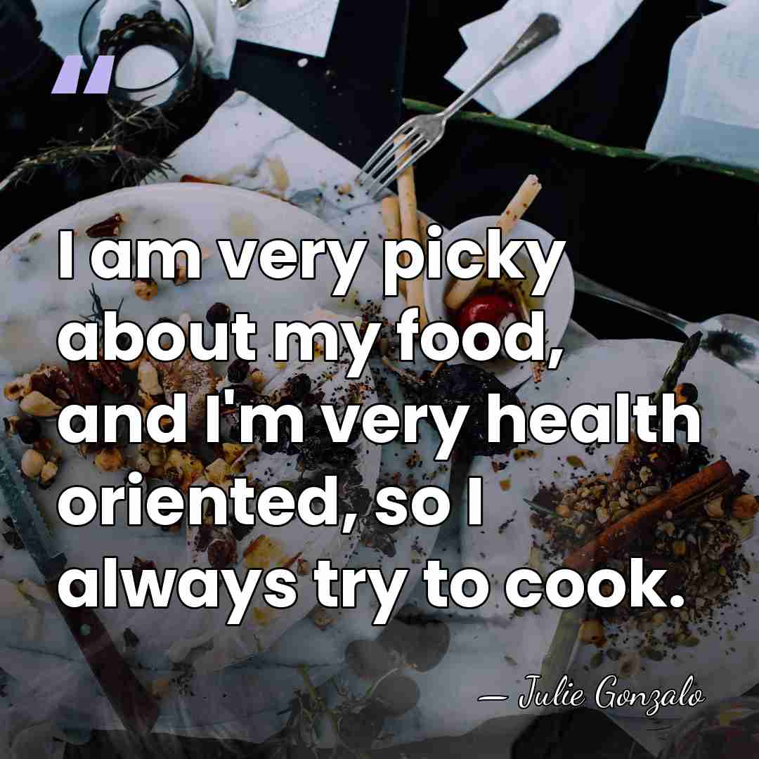 I am very picky about my food, and I'm very health oriented,&hellip; - Julie Gonzalo