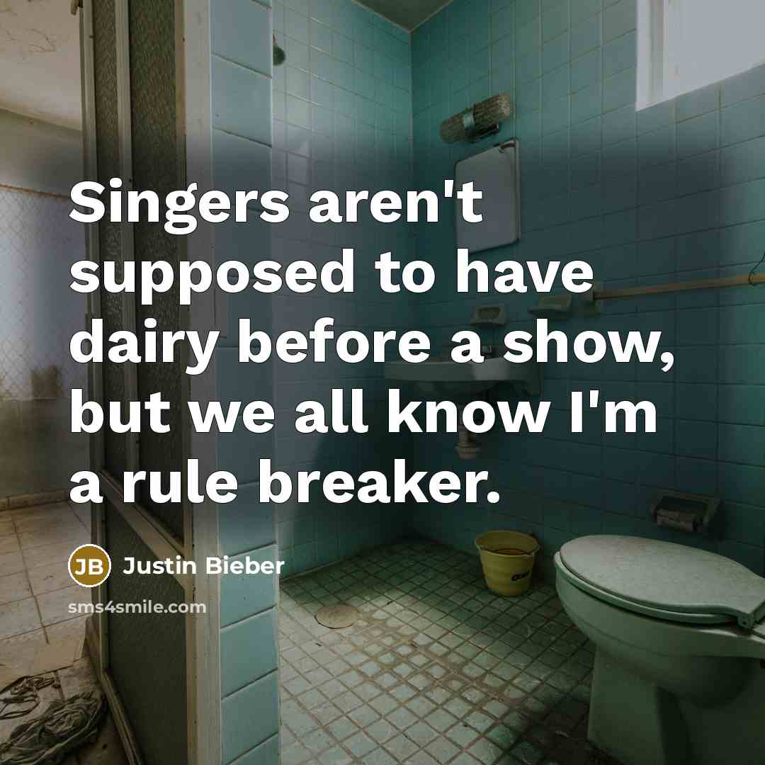 “Singers aren't supposed to have dairy before a show, but…” quote by Justin Bieber