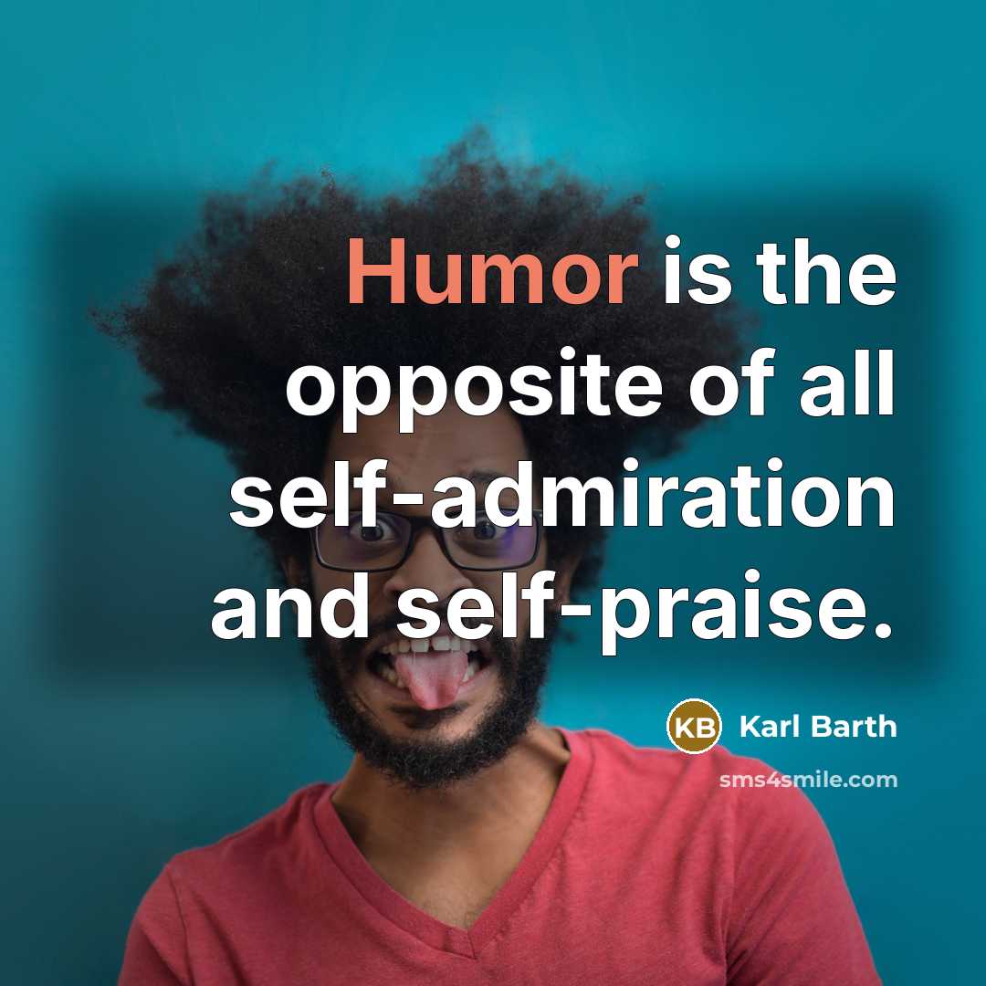 “Humor is the opposite of all self-admiration and self-praise.…” quote by Karl Barth