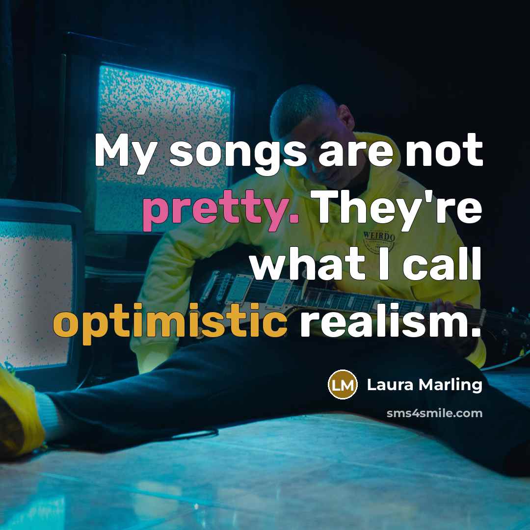“My songs are not pretty. They're what I call optimistic…” quote by Laura Marling