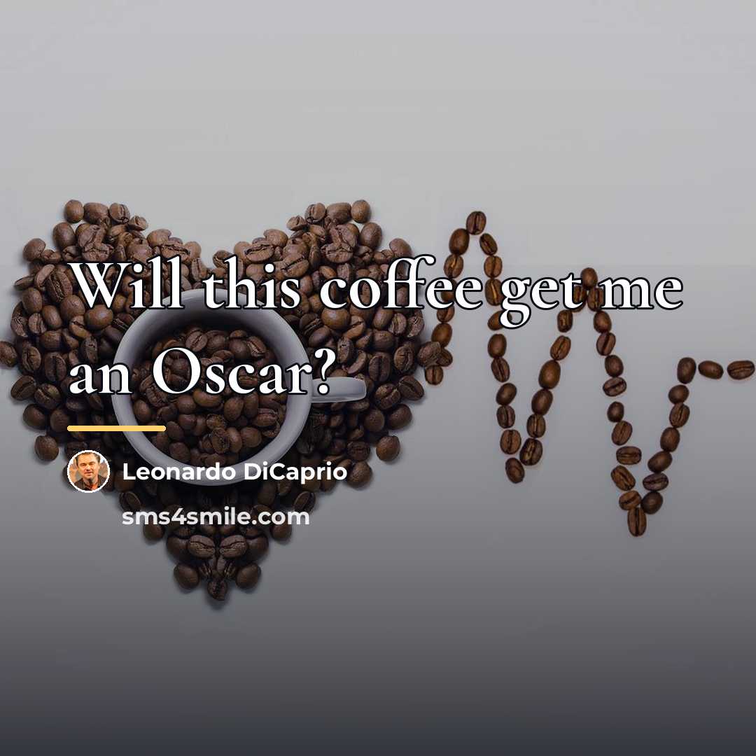 “Will this coffee get me an Oscar?…” quote by Leonardo DiCaprio