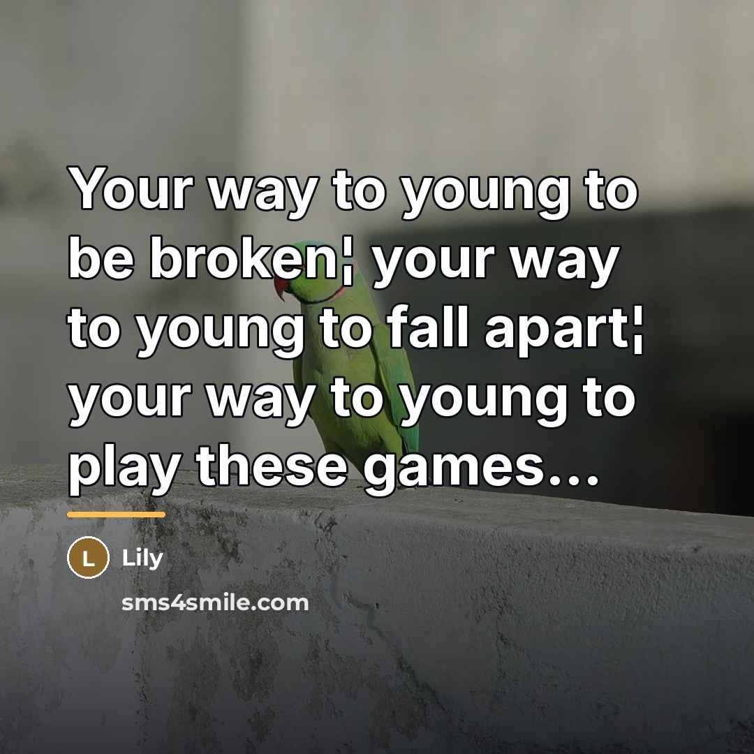 “Your way to young to be broken¦ your way to…” quote by Lily