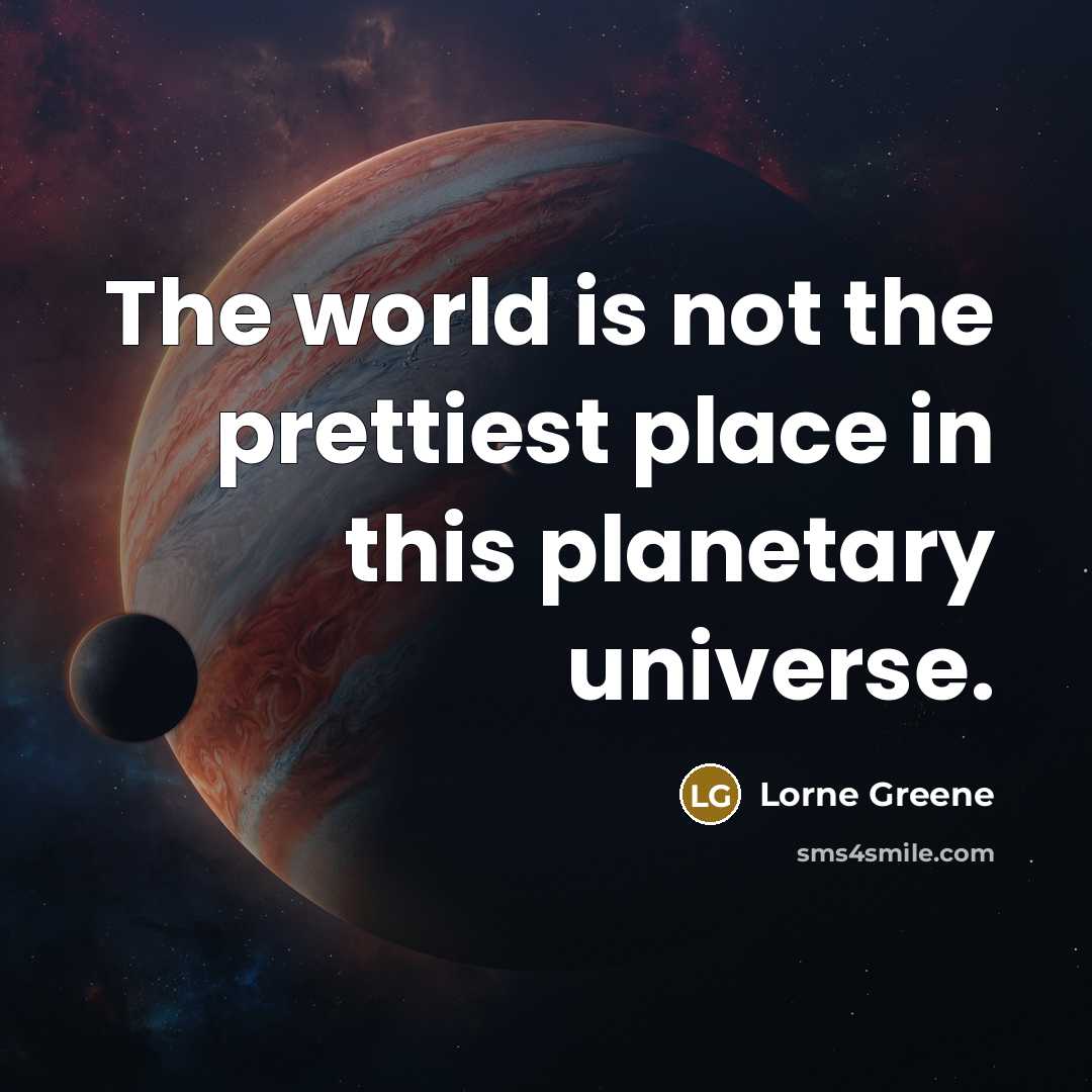 “The world is not the prettiest place in this planetary…” quote by Lorne Greene