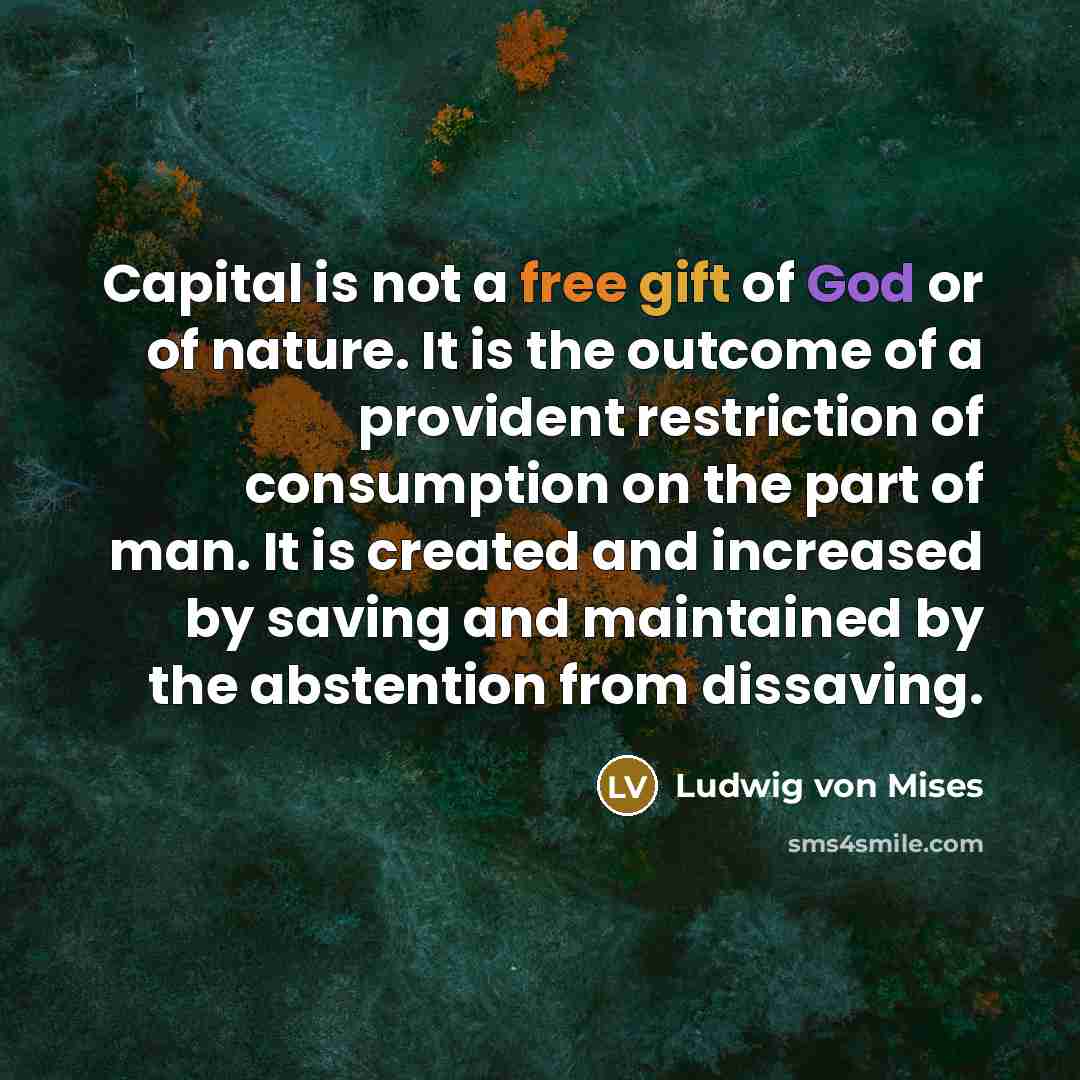 “Capital is not a free gift of God or of…” quote by Ludwig von Mises