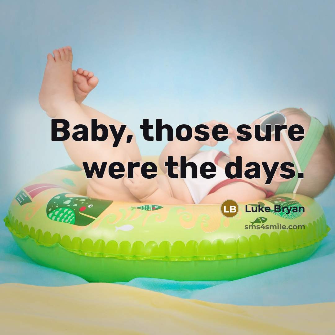 “Baby, those sure were the days.…” quote by Luke Bryan