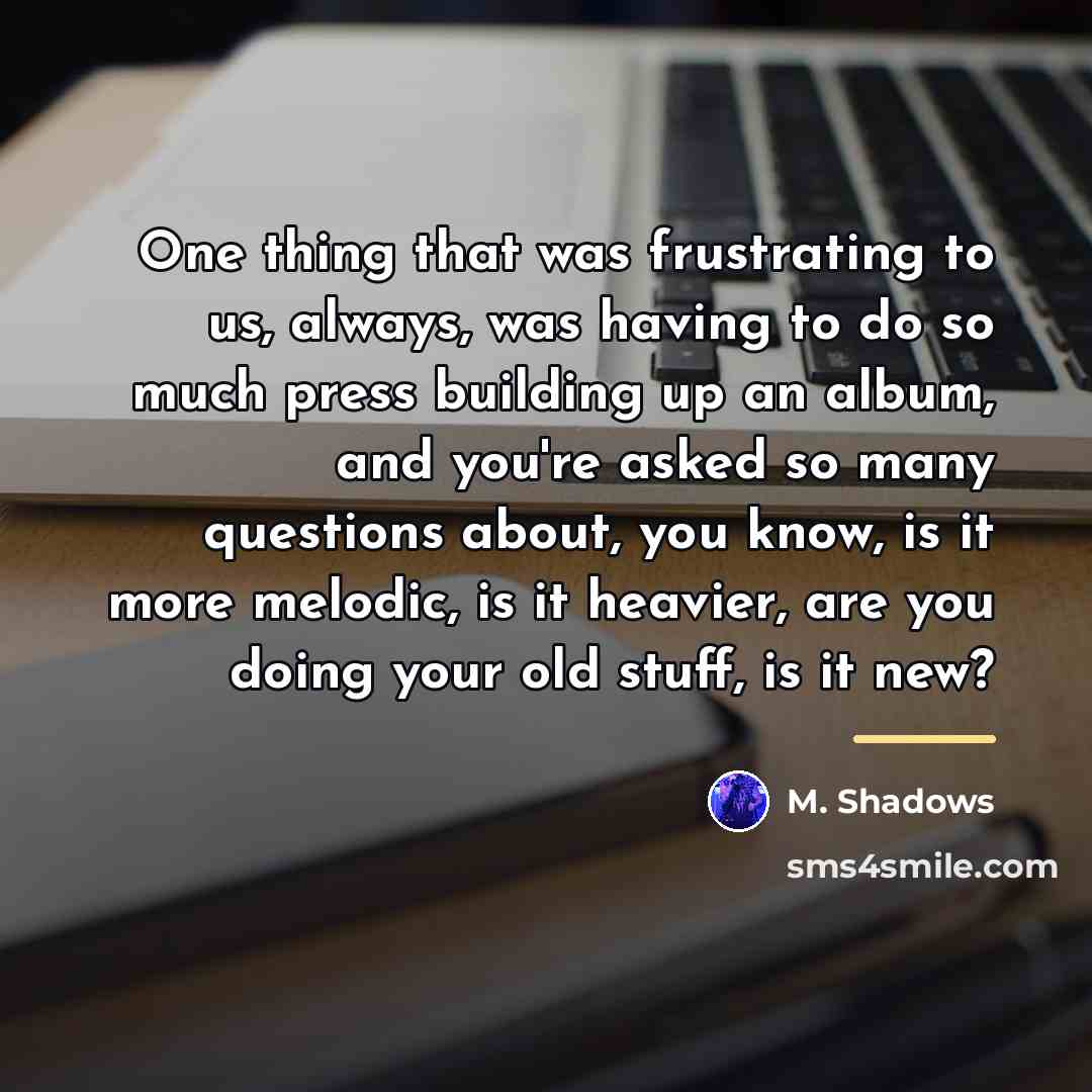 “One thing that was frustrating to us, always, was having…” quote by M. Shadows