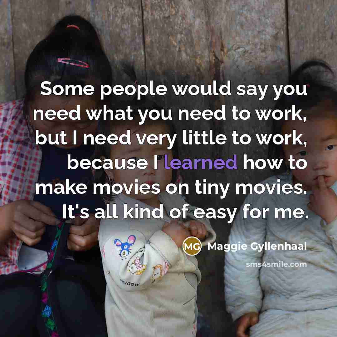 “Some people would say you need what you need to…” quote by Maggie Gyllenhaal