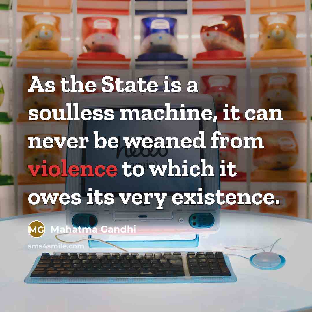 “As the State is a soulless machine, it can never…” quote by Mahatma Gandhi