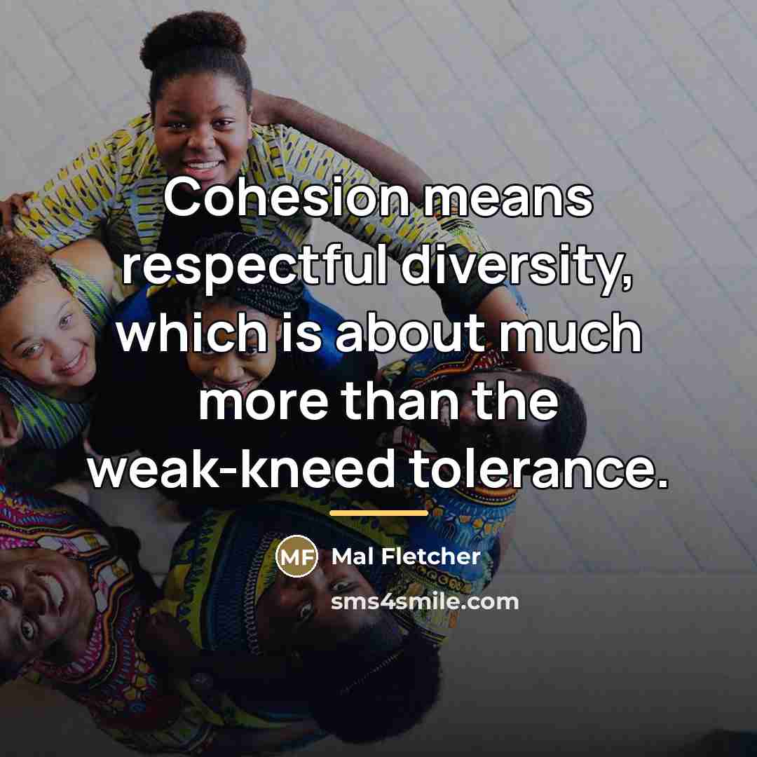 “Cohesion means respectful diversity, which is about much more than…” quote by Mal Fletcher
