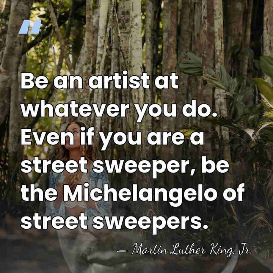 Be an artist at whatever you do. Even if you are a&hellip; - Martin Luther King, Jr.