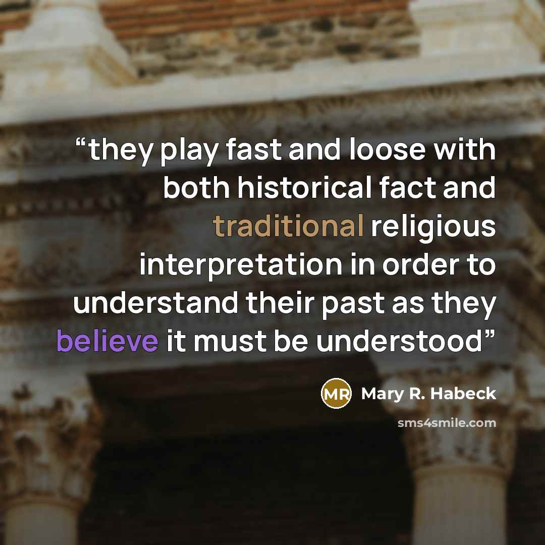 “they play fast and loose with both historical fact and traditional religious interpretation in order to understand their past as they believe it must be understood” quote by Mary R. Habeck