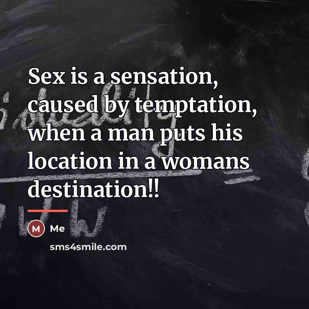 “Sex is a sensation, caused by temptation, when a man…” quote by Me