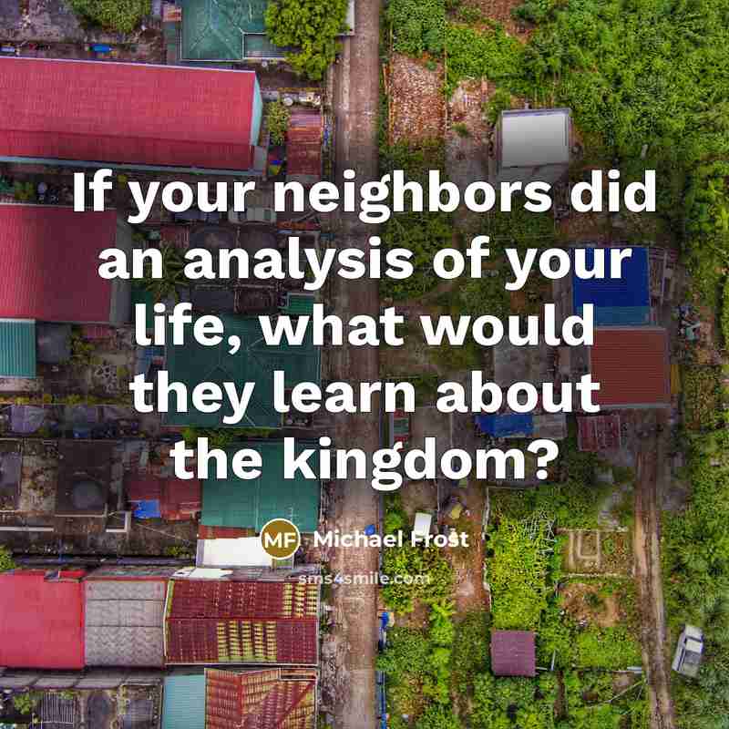 “If your neighbors did an analysis of your life, what…” quote by Michael Frost