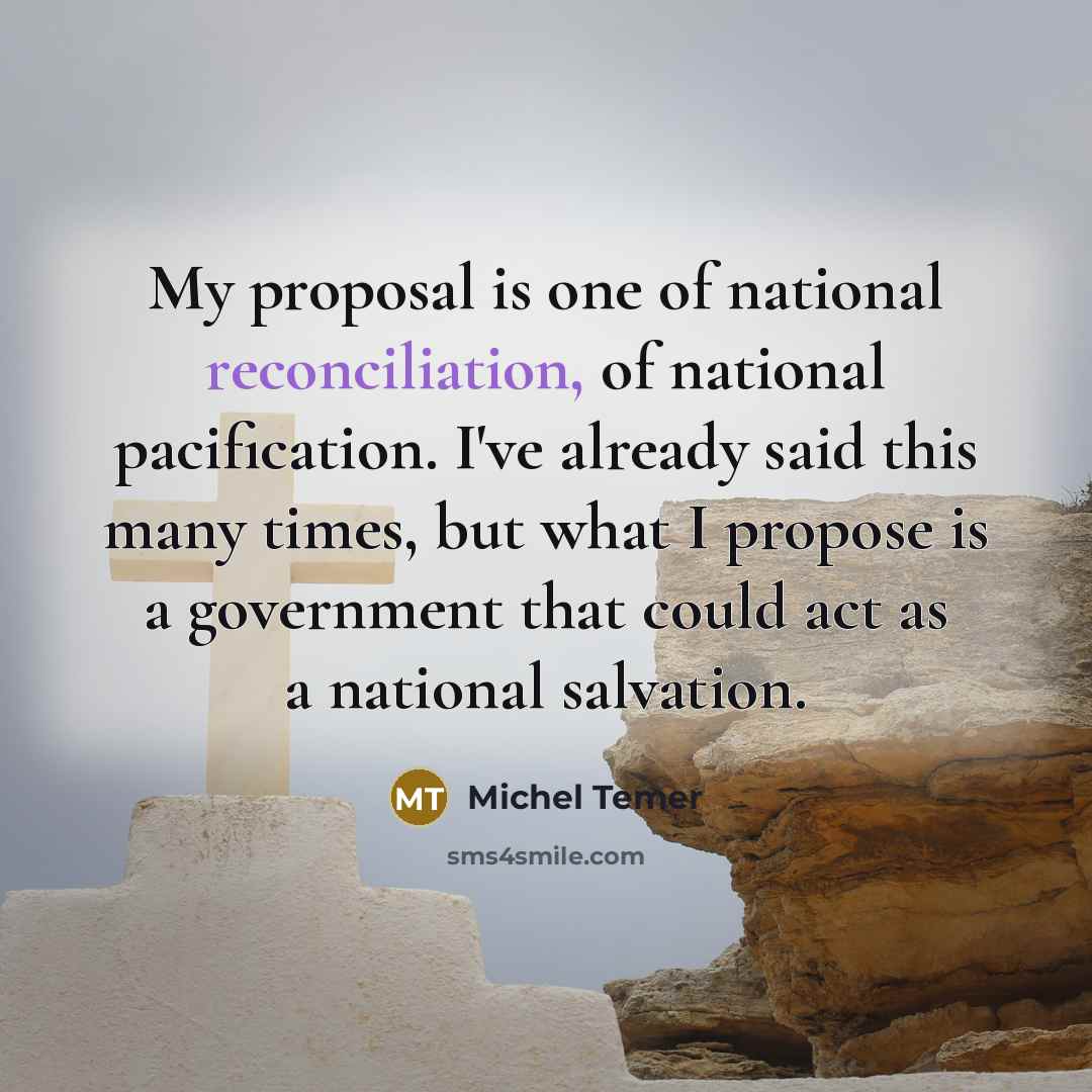 “My proposal is one of national reconciliation, of national pacification.…” quote by Michel Temer