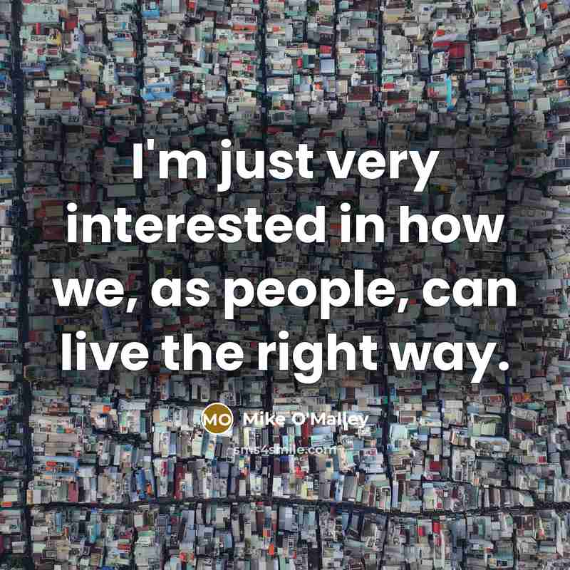 “I'm just very interested in how we, as people, can…” quote by Mike O'Malley