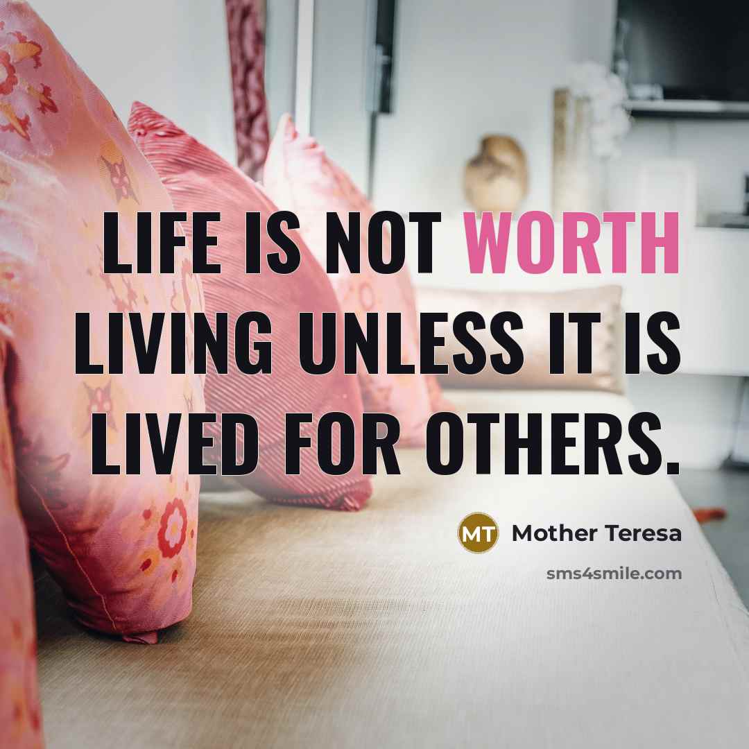 “Life is not worth living unless it is lived for…” quote by Mother Teresa