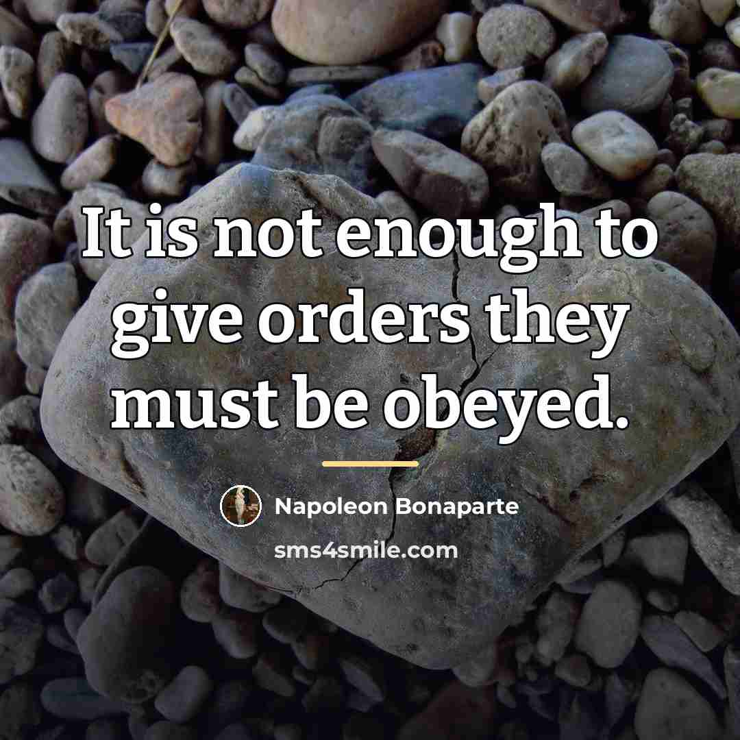 “It is not enough to give orders they must be…” quote by Napoleon Bonaparte