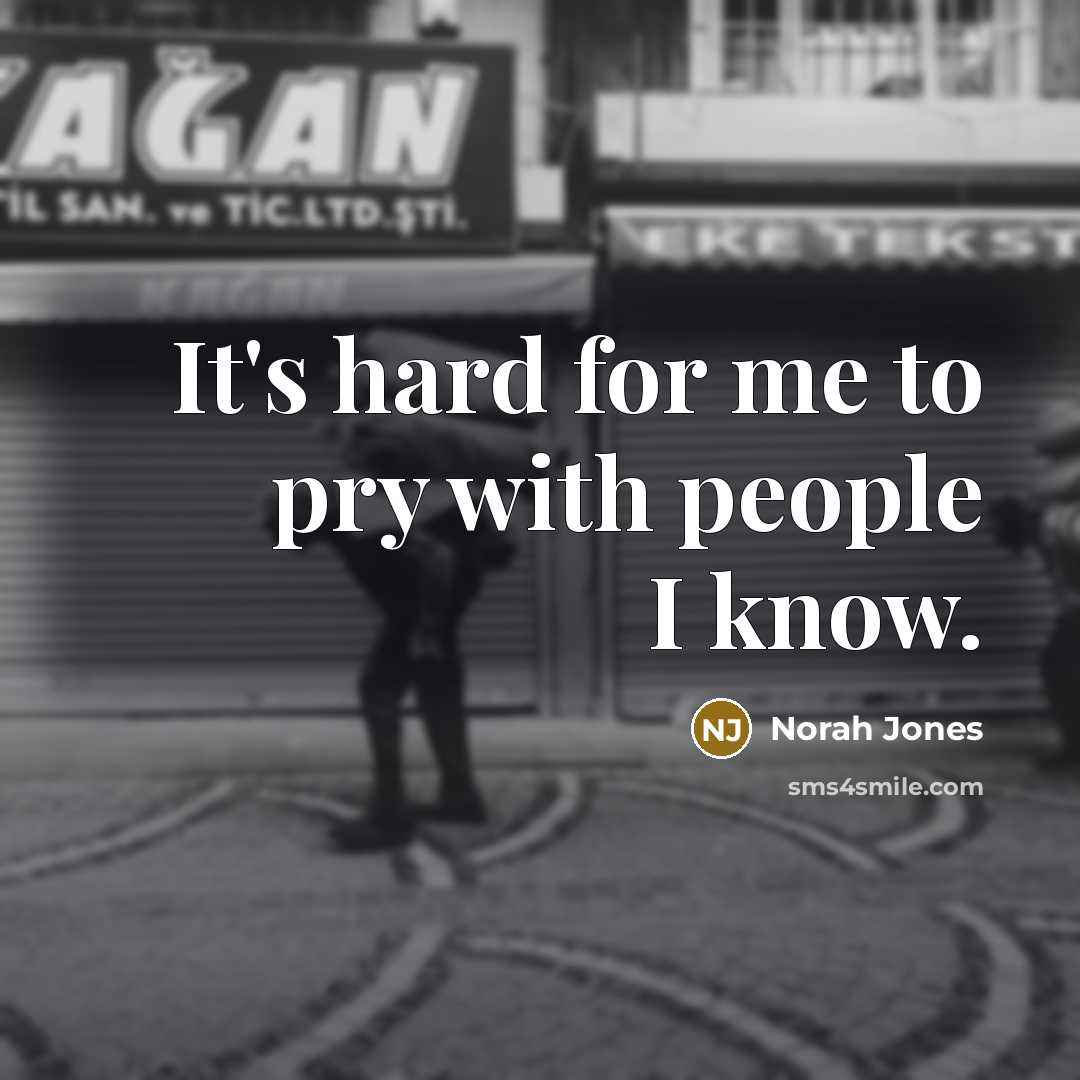 “It's hard for me to pry with people I know.…” quote by Norah Jones