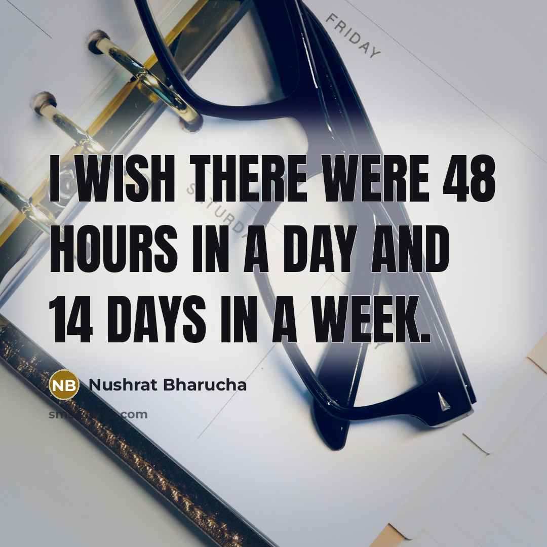 “I wish there were 48 hours in a day and…” quote by Nushrat Bharucha